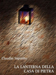 Title: La lanterna della casa di pietra, Author: Claudio Saporito