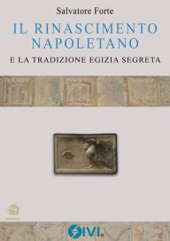 Title: IL RINASCIMENTO NAPOLETANO e la tradizione egizia segreta, Author: Salvatore Forte