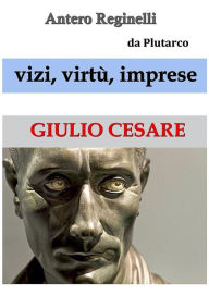 Title: Vizi, virtù, imprese. Giulio Cesare, Author: Antero Reginelli