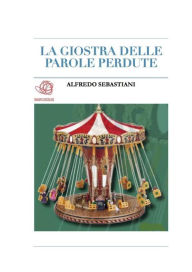 Title: La giostra delle parole perdute, Author: Alfredo Sebastiani