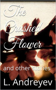 Title: The Crushed Flower, Author: Leonid Andreyev