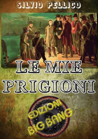 Title: Le mie prigioni, Author: Silvio Pellico