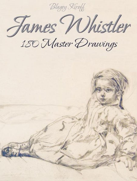 James Whistler: 180 Master Drawings