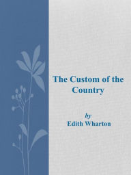 Title: The Custom of the Country, Author: Edith Wharton