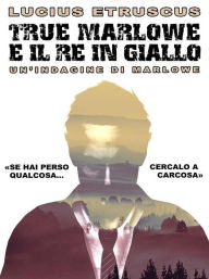 Title: True Marlowe e il Re in Giallo, Author: Lucius Etruscus