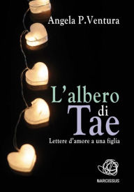 Title: L'Albero di TAE. Lettere d'amore ad una figlia, Author: Angela P. Ventura