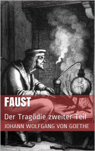 Title: Faust. Der Tragödie zweiter Teil, Author: Johann Wolfgang von Goethe