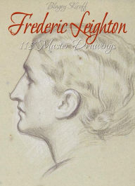 Title: Frederic Leighton: 118 Master Drawings, Author: Blagoy Kiroff
