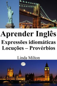 Title: Aprender Inglês: Expressões idiomáticas - Locuções - Provérbios, Author: Linda Milton