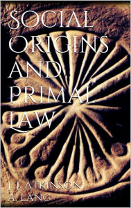 Title: Social Origins and Primal Law, Author: James Jasper Atkinson