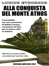 Title: Alla conquista del Monte Athos: (Edizione ampliata 2017), Author: Lucius Etruscus