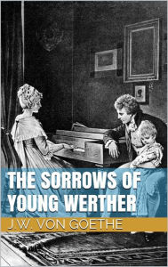 Title: The Sorrows of Young Werther, Author: Johann Wolfgang von Goethe