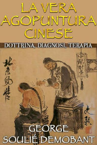 Title: La vera agopuntura cinese - Dottrina, Diagnosi, Terapia, Author: George Soulié Demobant