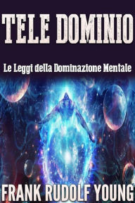 Title: Tele Dominio: Le Leggi della Dominazione Mentale, Author: Frank Rudolf Young