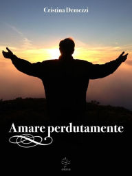 Title: Amare perdutamente, Author: Cristina Demezzi