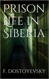 Title: Prison Life in Siberia, Author: Fyodor Dostoyevsky