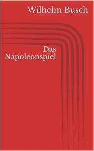 Title: Das Napoleonspiel, Author: Wilhelm Busch