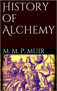 Title: History of Alchemy, Author: M. M. Pattison Muir