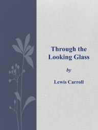 Title: Through the Looking Glass, Author: Lewis Carroll