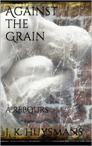 Title: Against the Grain, Author: J.-k. Huysmans