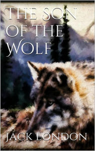 Title: The Son of the Wolf, Author: Jack London