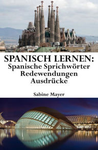 Title: Spanisch lernen: spanische Sprichwörter - Redewendungen - Ausdrücke, Author: Sabine Mayer
