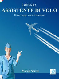 Title: DIVENTA ASSISTENTE DI VOLO - Il tuo viaggio verso il successo, Author: Matteo Narzisi