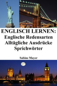 Title: Englisch lernen: englische Redensarten ? alltägliche Ausdrücke ? Sprichwörter, Author: Sabine Mayer