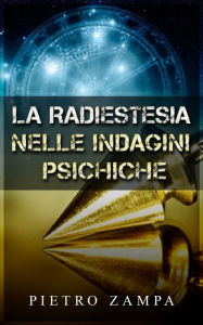 Title: La Radiestesia nelle indagini psichiche, Author: Pietro Zampa