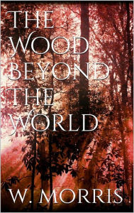 Title: The Wood Beyond the World, Author: William Morris