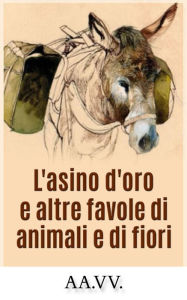 Title: L'asino d'oro e altre favole di animali e di fiori, Author: AA.VV.