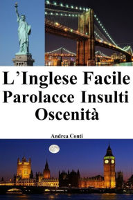 Title: L'Inglese Facile: Parolacce - Insulti - Oscenità, Author: Andrea Conti