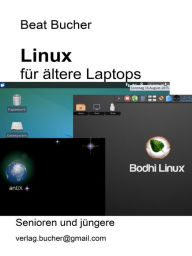 Title: Linux für ältere Laptops, Author: Beat Bucher