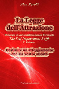 Title: La Legge dell'Attrazione Strategie di Automiglioramento Personale - Costruire un atteggiamento che sia vostro alleato, Author: Alan Revolti