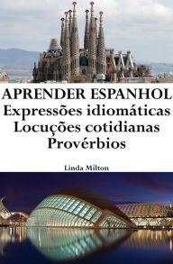 Title: Aprender Espanhol: Expressões idiomáticas ? Locuções cotidianas ? Provérbios, Author: Linda Milton