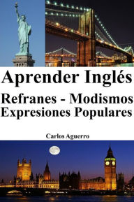 Title: Aprender Inglés: Refranes ? Modismos ? Expresiones Populares, Author: Carlos Aguerro