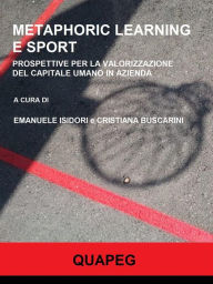 Title: Metaphoric learning e sport. Prospettive per la valorizzazione del capitale umano in azienda, Author: Emanuele Isidori