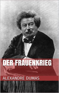 Title: Der Frauenkrieg, Author: Alexandre Dumas