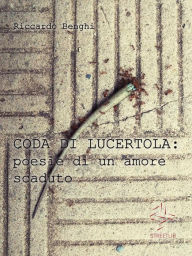 Title: CODA DI LUCERTOLA: poesie di un amore scaduto, Author: Riccardo Benghi