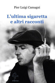 Title: L'ultima sigaretta e altri racconti, Author: Pier Luigi Camagni