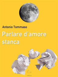 Title: Parlare d'amore stanca, Author: Antonio Tommaso