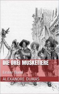 Title: Die drei Musketiere - Erster Band (Illustriert), Author: Alexandre Dumas