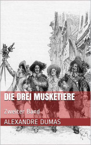 Title: Die drei Musketiere - Zweiter Band (Illustriert), Author: Alexandre Dumas