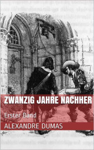 Title: Zwanzig Jahre nachher - Erster Band, Author: Alexandre Dumas