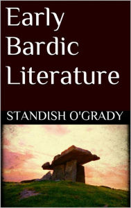 Title: Early Bardic Literature, Author: Standish O'grady