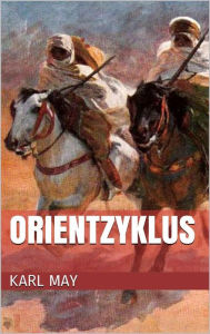 Title: Orientzyklus (Gesamtausgabe - Durch die Wüste, Durchs wilde Kurdistan, Von Bagdad nach Stambul, ...), Author: Karl May