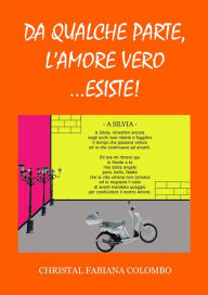 Title: Da qualche parte l'amore vero...esiste, Author: Fabiana Colombo Christal