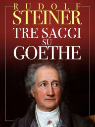 Title: Tre Saggi su Goethe, Author: Rudolf Steiner