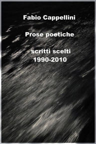 Title: Prose Poetiche (1990-2010): scritti scelti, Author: Fabio Cappellini