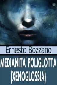 Title: Medianità poliglotta (xenoglossia), Author: Ernesto Bozzano